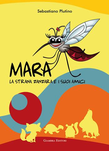 Mara, la strana zanzara e i suoi amici - Sebastiano Plutino - Libro Giambra 2019, La nostra terra | Libraccio.it