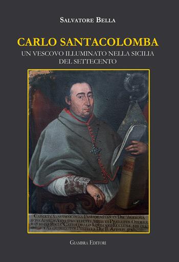Carlo Santacolomba. Un vescovo illuminato nella Sicilia del Settecento - Salvatore Bella - Libro Giambra Editori 2019, La nostra terra | Libraccio.it