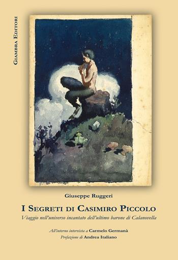 I segreti di Casimiro Piccolo. Viaggio nell'universo incantato dell'ultimo barone di Calanovella - Giuseppe Ruggeri - Libro Giambra Editori 2019, La nostra terra | Libraccio.it