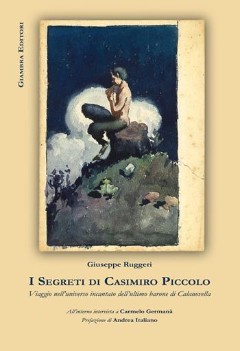 I segreti di Casimiro Piccolo. Viaggio nell'universo incantato dell'ultimo barone di Calanovella - Giuseppe Ruggeri - Libro Giambra 2019, La nostra terra | Libraccio.it