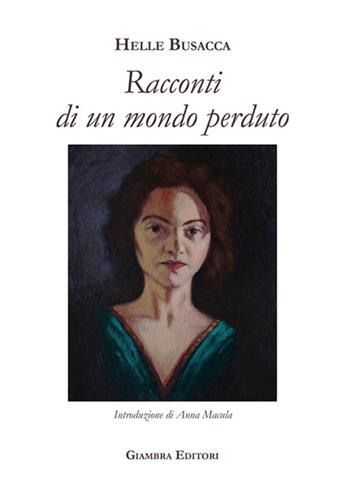 Racconti di un mondo perduto - Helle Busacca - Libro Giambra Editori 2020, La nostra terra | Libraccio.it
