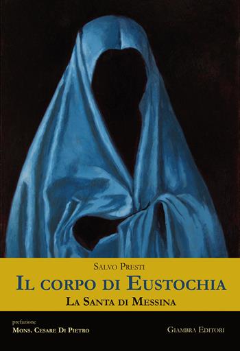 Il corpo di Eustochia. La santa di Messina - Salvo Presti - Libro Giambra 2021, La nostra terra | Libraccio.it