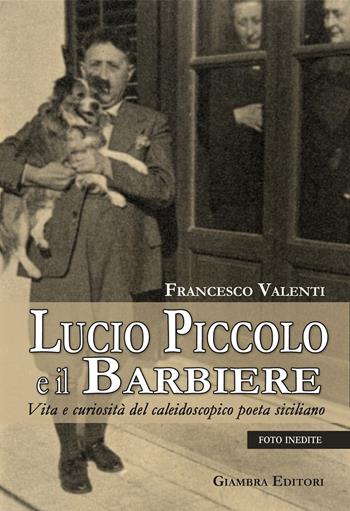 Lucio Piccolo e il barbiere. Vita e curiosità del caleidoscopico poeta siciliano - Francesco Valenti - Libro Giambra Editori 2021, La nostra terra | Libraccio.it