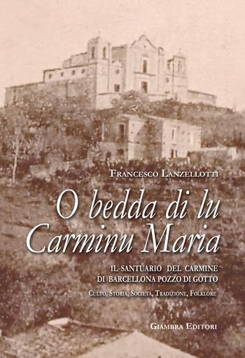 O bedda di lu Carminu Maria. Il santuario del Carmine di Barcellona Pozzo di Gotto. Culto, storia, società, tradizione, folklore - Francesco Lanzellotti - Libro Giambra Editori 2021, La nostra terra | Libraccio.it