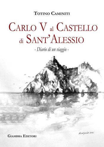 Diario di un viaggio. Carlo V al castello di Sant'Alessio - Totino Caminiti - Libro Giambra Editori 2022, La nostra terra | Libraccio.it
