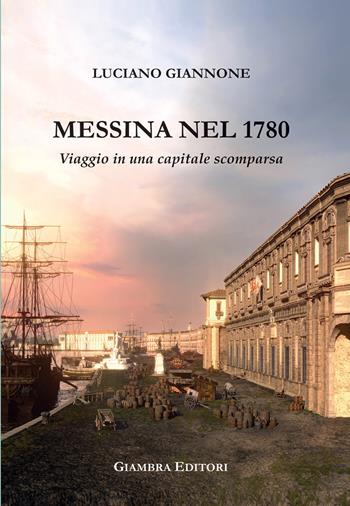 Messina nel 1780. Viaggio in una capitale scomparsa - Luciano Giannone - Libro Giambra Editori 2021, La nostra terra | Libraccio.it