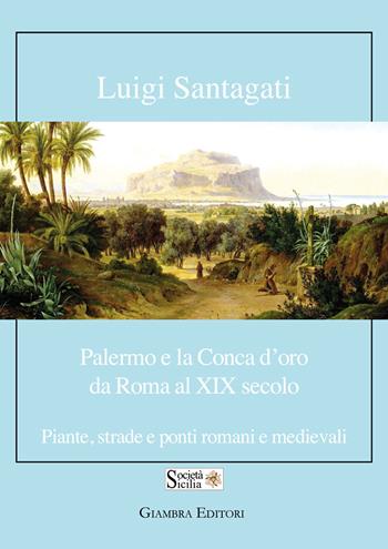 Palermo e la Conca d'oro da Roma al XIX secolo. Piante, strade e ponti romani e medievali - Luigi Santagati - Libro Giambra 2023 | Libraccio.it