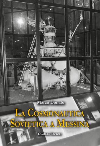 La cosmonautica sovietica a Messina - Marco Donato - Libro Giambra 2024 | Libraccio.it