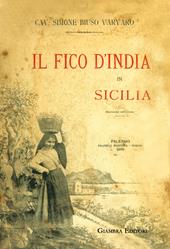 Fico d’India in Sicilia. Ristampa anastatica della prima edizione del 1895 per i tipi di F.lli Marsala Editori. Ediz. in facsimile