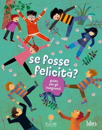 Se fosse felicità? Guida per gli insegnanti - Sabrina Rondinelli - Libro Librì Progetti Educativi 2021 | Libraccio.it