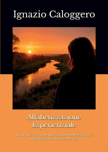 Alfabetizzazione esperienziale. Manuali per la patente internazionale delle esperienze (international experience licence) - Ignazio Caloggero - Libro Centro Studi Helios 2025 | Libraccio.it