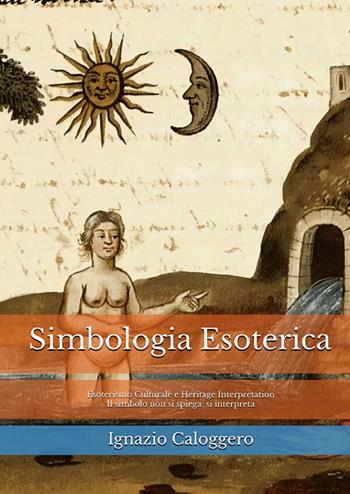 Simbologia esoterica. Esoterismo culturale e heritage interpretation. Il simbolo non si spiega: si interpreta - Ignazio Caloggero - Libro Centro Studi Helios 2026 | Libraccio.it