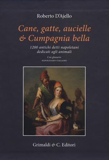 Cane, gatte, aucielle, e cumpagnia bella. 1200 antichi detti napoletani dedicati agli animali - Roberto D'Ajello - Libro Grimaldi & C. 2019, Biblioteca napoletana | Libraccio.it