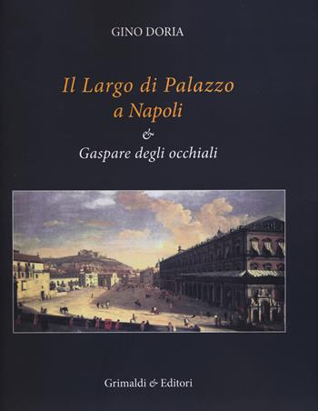 Il Largo di Palazzo a Napoli & Gaspare degli occhiali. Ediz. illustrata - Gino Doria - Libro Grimaldi & C. 2019, Biblioteca napoletana | Libraccio.it