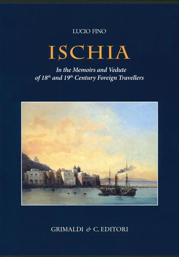 Ischia in the memoirs and vedute of 18th and 19th foreign travellers. Ediz. a colori - Lucio Fino - Libro Grimaldi & C. 2019 | Libraccio.it
