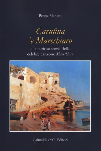 Carulina 'e Marechiaro e la curiosa storia della canzone «Marechiare» - Peppe Manetti - Libro Grimaldi & C. 2019, Biblioteca napoletana | Libraccio.it