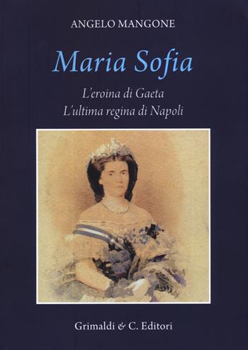 Maria Sofia. L'eroina di Gaeta, ultima regina di Napoli - Angelo Mangone - Libro Grimaldi & C. 2019, Biblioteca napoletana | Libraccio.it