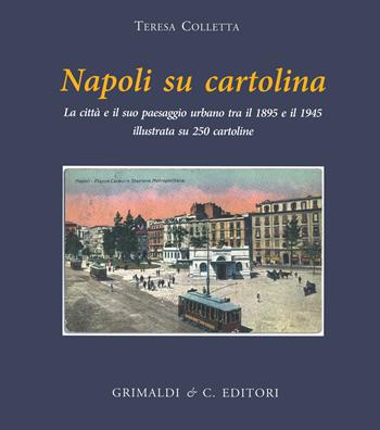 Napoli su cartolina. La città e il suo paesaggio urbano tra il 1895 e 1940 illustrata su 250 cartoline «viaggiate». Ediz. illustrata - Teresa Colletta - Libro Grimaldi & C. 2020 | Libraccio.it