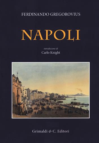 Napoli - Ferdinand Gregorovius - Libro Grimaldi & C. 2020 | Libraccio.it