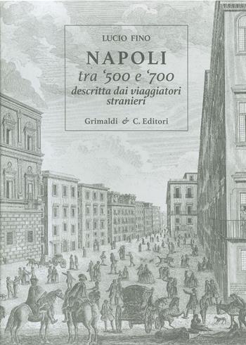 Napoli tra '500 e '700 descritta dai viaggiatori strani. Ediz. limitata - Lucio Fino - Libro Grimaldi & C. 2020 | Libraccio.it