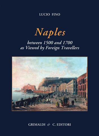 Naples between 1500 and 1700 as viewed by foreign travellers. Ediz. limitata - Lucio Fino - Libro Grimaldi & C. 2020 | Libraccio.it