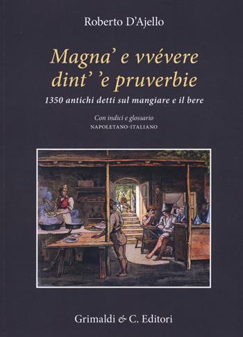 Magnà e vvévere dint' 'e pruverbie. 1350 antichi detti sul mangiare e il bere. Con indici e glossario napoletano-italiano - Roberto D'Ajello - Libro Grimaldi & C. 2020, Napoli mancata | Libraccio.it