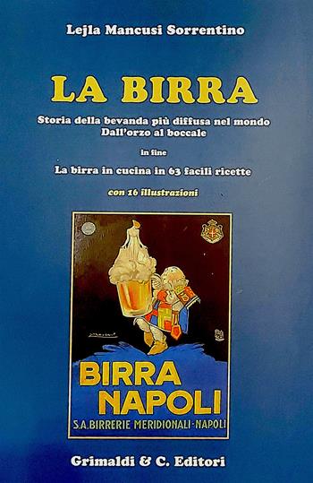 La birra. Storia della bevanda più diffusa nel mondo. Dall'orzo al boccale. In fine La birra in cucina in 63 facili ricette - Lejla Mancusi Sorrentino - Libro Grimaldi & C. 2020 | Libraccio.it