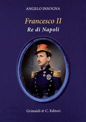 Francesco II re di Napoli. Storia del reame delle Due Sicilie 1859-1896