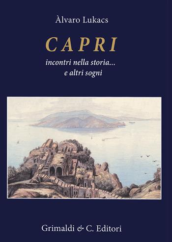 Capri incontri nella storia... E altri sogni - Alvaro Lukacs - Libro Grimaldi & C. 2021 | Libraccio.it