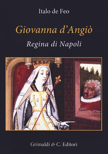 Giovanna d'Angiò regina di Napoli (dal 1343 al 1381) - Italo De Feo - Libro Grimaldi & C. 2021, Biblioteca napoletana | Libraccio.it