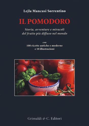 Il pomodoro. Storia avventure e miracoli del frutto più diffuso nel mondo. Con 100 ricette antiche e moderne - Lejla Mancusi Sorrentino - Libro Grimaldi & C. 2021 | Libraccio.it