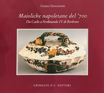 Maioliche napoletane del '700. Da Carlo III a Ferdinando IV di Borbone. Ediz. a colori - Guido Donatone - Libro Grimaldi & C. 2022, Biblioteca artistica napoletana | Libraccio.it