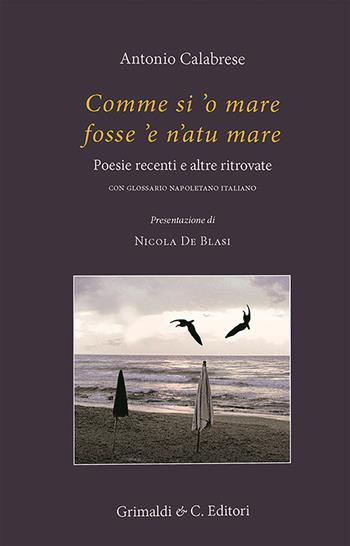 Comme si 'o mare fosse 'e n'atu mare. Poesie recenti e altre ritrovate - Antonio Calabrese - Libro Grimaldi & C. 2022 | Libraccio.it