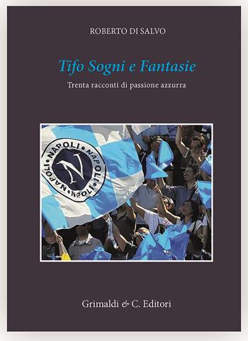 Tifo sogni e fantasie. Trenta racconti da un cuore azzurro - Roberto Di Salvo - Libro Grimaldi & C. 2022, Napoli mancata | Libraccio.it