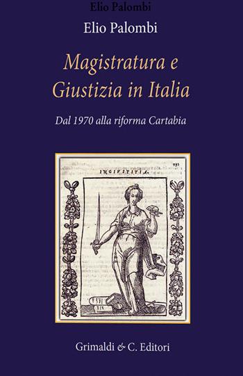 Magistratura e giustizia in Italia dal 1970 a oggi - Elio Palombi - Libro Grimaldi & C. 2022 | Libraccio.it