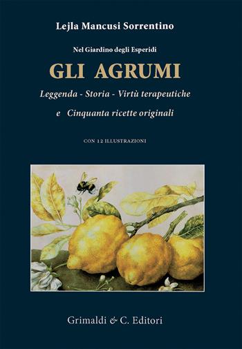 Nel giardino degli esperidi. Gli agrumi. Leggenda, storia, virtù e cinquanta ricette originali - Lejla Mancusi Sorrenti - Libro Grimaldi & C. 2022 | Libraccio.it