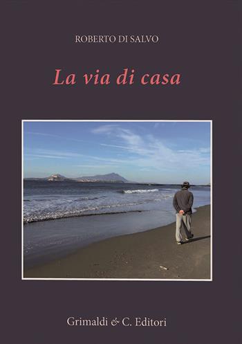 La via di casa - Roberto Di Salvo - Libro Grimaldi & C. 2023 | Libraccio.it