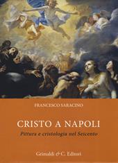 Cristo a Napoli. Pittura e cristologia nel Seicento. Ediz. illustrata