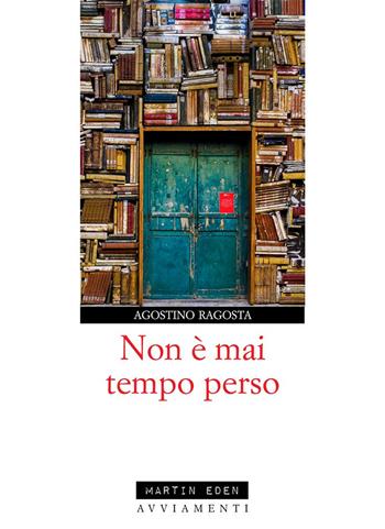 Non è mai tempo tempo perso - Agostino Ragosta - Libro Martin Eden 2019, Avviamenti | Libraccio.it