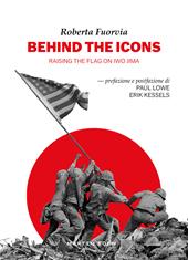 Behind the icon. Raising the flag on Iwo Jima. Ediz. illustrata