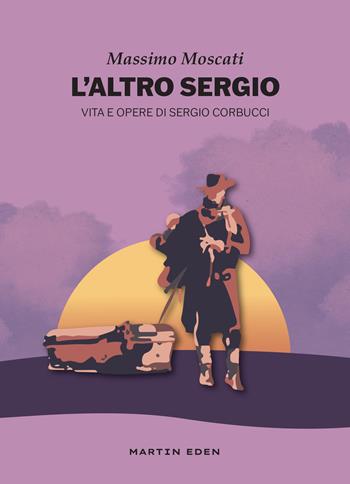 L'altro Sergio. Vita e opere di Sergio Corbucci - Massimo Moscati - Libro Martin Eden 2025, Galassia Gutenberg | Libraccio.it