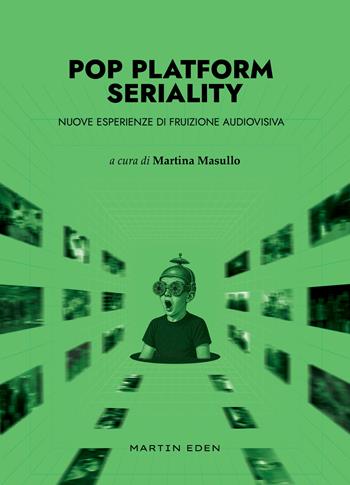 Pop platform seriality. Nuove esperienze di fruizione audiovisiva  - Libro Martin Eden 2025, Galassia Gutenberg | Libraccio.it