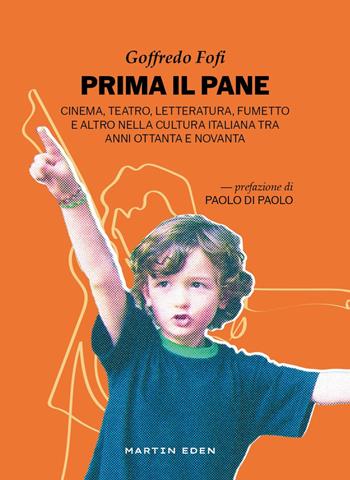 Prima il pane. Cinema, teatro, letteratura, fumetto e altro nella cultura italiana tra anni Ottanta e Novanta - Goffredo Fofi - Libro Martin Eden 2026, Galassia Gutenberg | Libraccio.it