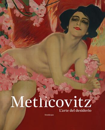 Metlicovitz. L'arte del desiderio. Manifesti di un pioniere della pubblicità. Ediz. illustrata  - Libro Lineadacqua 2018 | Libraccio.it
