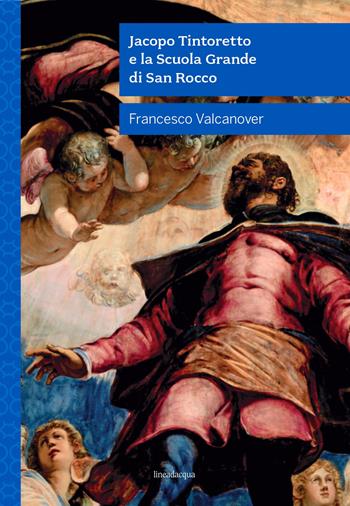 Jacopo Tintoretto e la Scuola Grande di San Rocco. Nuova ediz. - Francesco Valcanover - Libro Lineadacqua 2021 | Libraccio.it