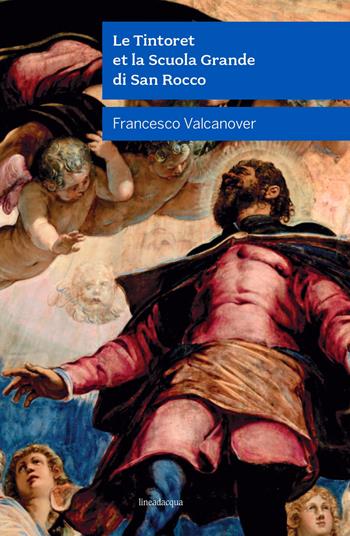 Le Tintoret et la Scuola Grande di San Rocco. Nuova ediz. - Francesco Valcanover - Libro Lineadacqua 2021 | Libraccio.it