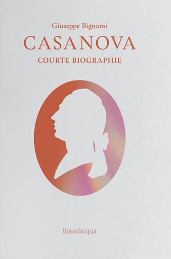 Casanova. Courte biographie - Giuseppe Bignami - Libro Lineadacqua 2020, Casanova chez nous | Libraccio.it