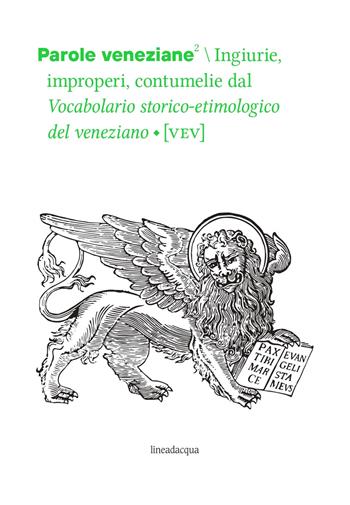 Parole veneziane. Vol. 2: Ingiurie, improperi, contumelie dal Vocabolario storico-etimologico del veneziano (VEV).  - Libro Lineadacqua 2021 | Libraccio.it