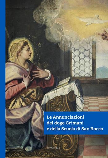 Le Annunciazioni del doge Grimani e della Scuola di San Rocco. Ediz. illustrata  - Libro Lineadacqua 2021 | Libraccio.it