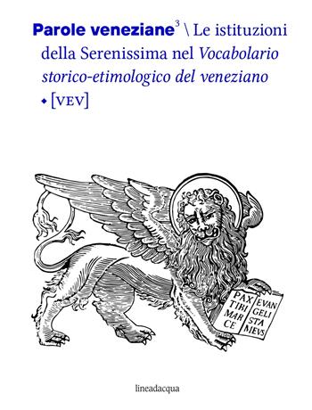 Parole veneziane. Vol. 3: istituzioni della Serenissima nel vocabolario storico-etimologico del veneziano (VEV), Le.  - Libro Lineadacqua 2021, Parole veneziane | Libraccio.it